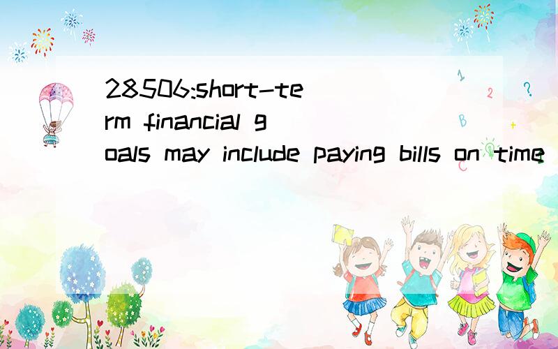 28506:short-term financial goals may include paying bills on time each month while having a certain amount of money left over to save and to use for activities and social events.想知道本句翻译及语言点1—while having a certain amount of mo