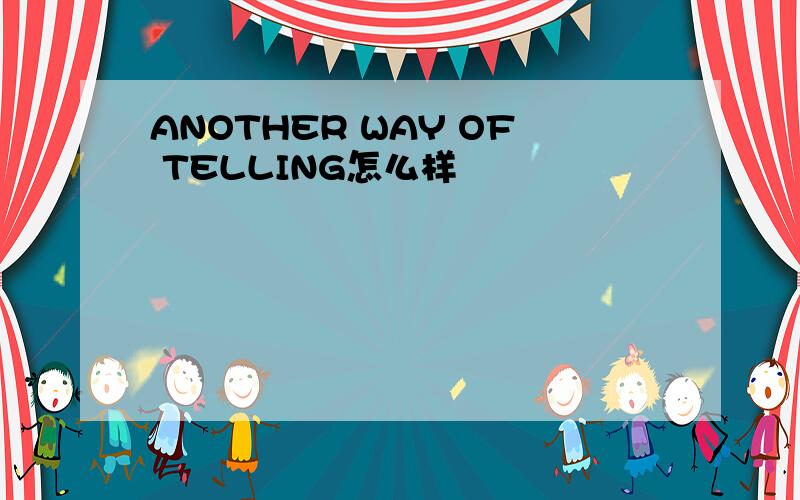 ANOTHER WAY OF TELLING怎么样