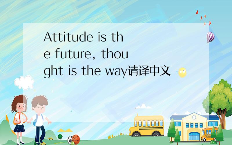 Attitude is the future, thought is the way请译中文