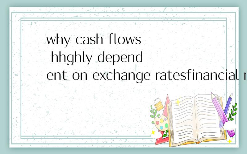 why cash flows hhghly dependent on exchange ratesfinancial managers of MNCs that conduct international business must continuously monitor exchange  rates because their cash flows are highly dependent on them. Discuss the relevant factors that affect