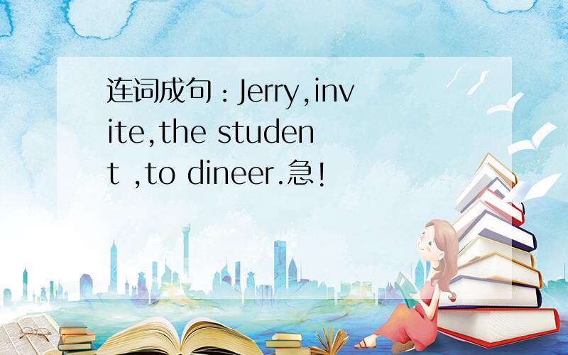 连词成句：Jerry,invite,the student ,to dineer.急!