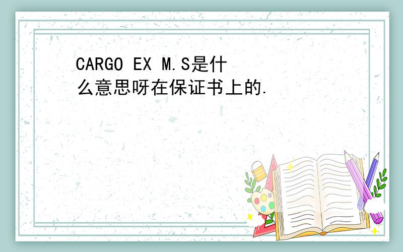 CARGO EX M.S是什么意思呀在保证书上的.