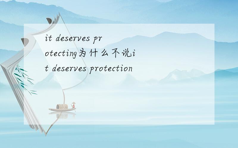 it deserves protecting为什么不说it deserves protection