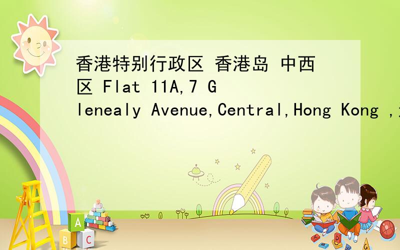 香港特别行政区 香港岛 中西区 Flat 11A,7 Glenealy Avenue,Central,Hong Kong ,这个地址翻译成中文