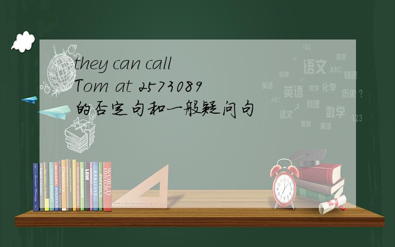 they can call Tom at 2573089的否定句和一般疑问句