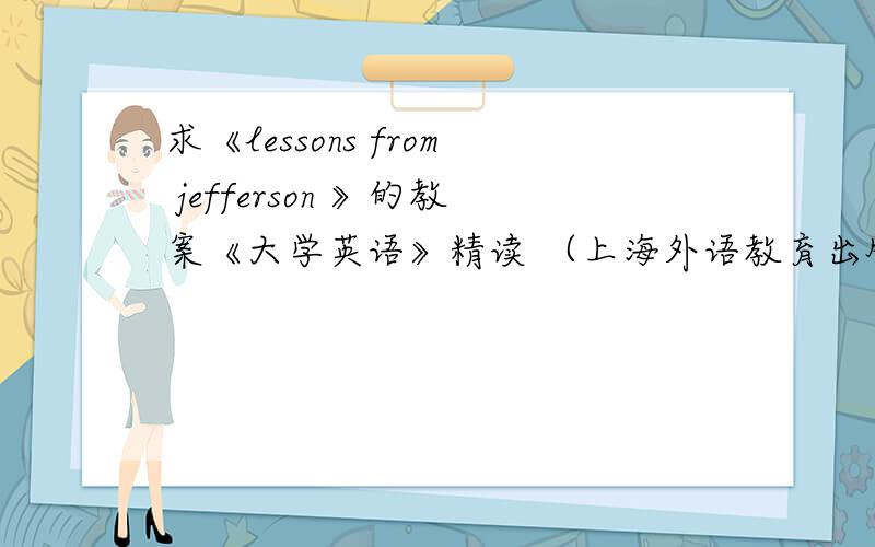 求《lessons from jefferson 》的教案《大学英语》精读 （上海外语教育出版社） 第二册 Unit 3:Lessons from Jefferson