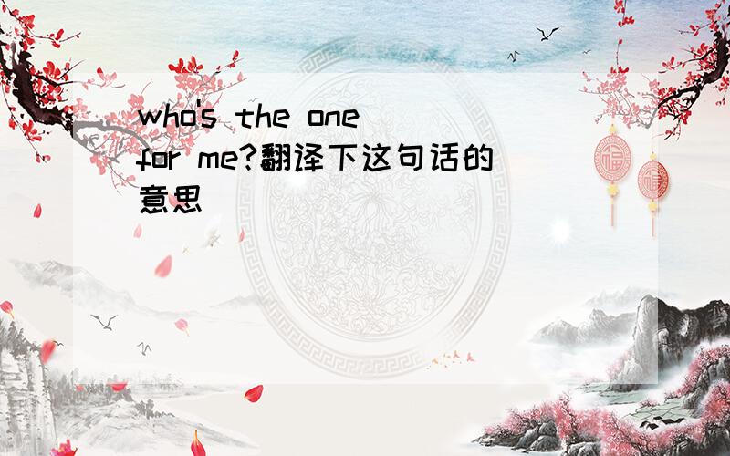 who's the one for me?翻译下这句话的意思
