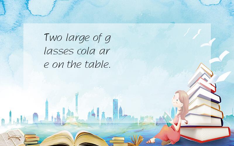 Two large of glasses cola are on the table.