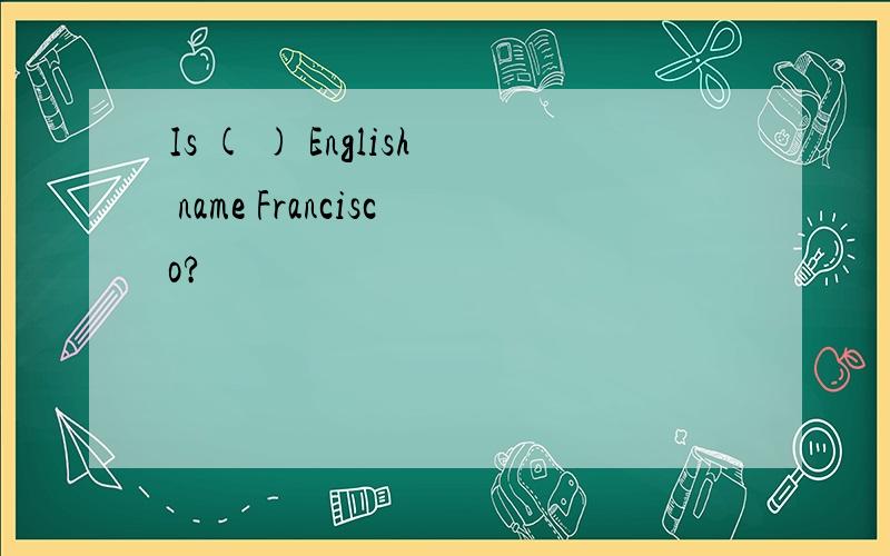 Is ( ) English name Francisco?