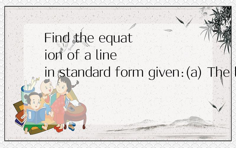 Find the equation of a line in standard form given:(a) The line is perpendicular to 3x - 5y = 7 and passes through (-5/2, 8/3).(b) The line passes through (a,b) and (c,d).