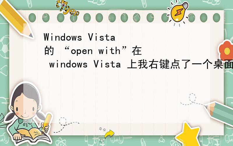 Windows Vista 的 “open with”在 windows Vista 上我右键点了一个桌面上的标志然后点了 open with 菜单里的 choose default program 并选了一个程序打开, 不过所有的桌面上的标志都只能用这个程序打开了.