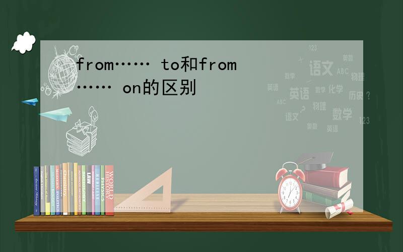 from…… to和from…… on的区别