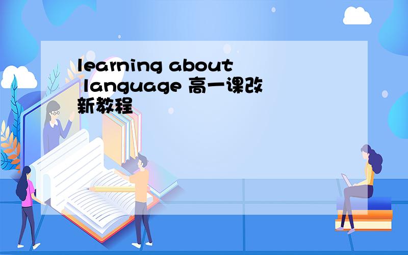 learning about language 高一课改新教程