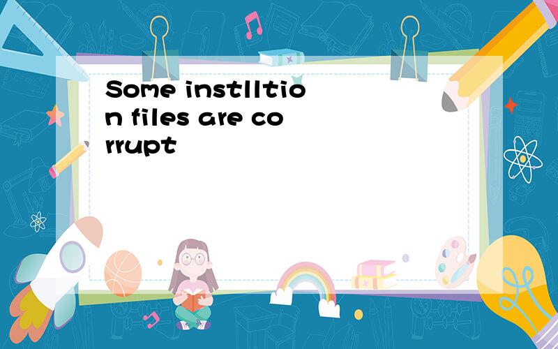 Some instlltion files are corrupt