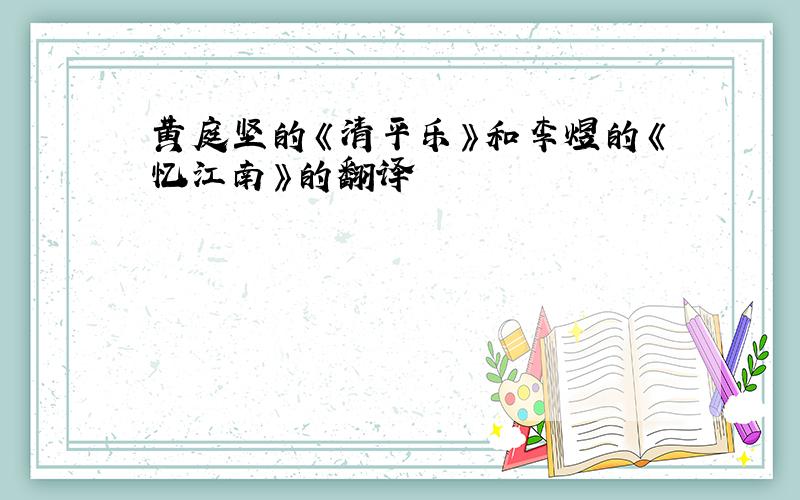 黄庭坚的《清平乐》和李煜的《忆江南》的翻译