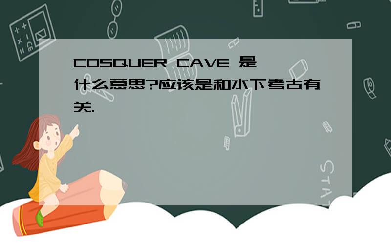 COSQUER CAVE 是什么意思?应该是和水下考古有关.