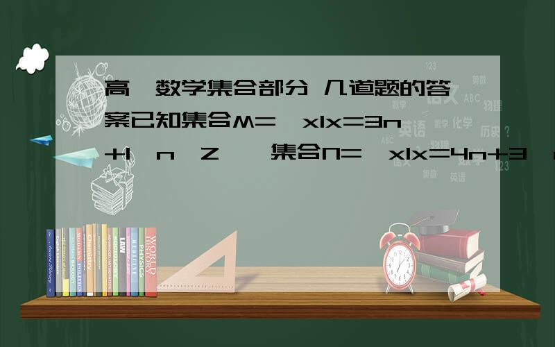 高一数学集合部分 几道题的答案已知集合M={xlx=3n+1,n∈Z},集合N={xlx=4n+3,n∈Z},试求M∩N.希望各位同学踊跃答题, 谢谢了``````.