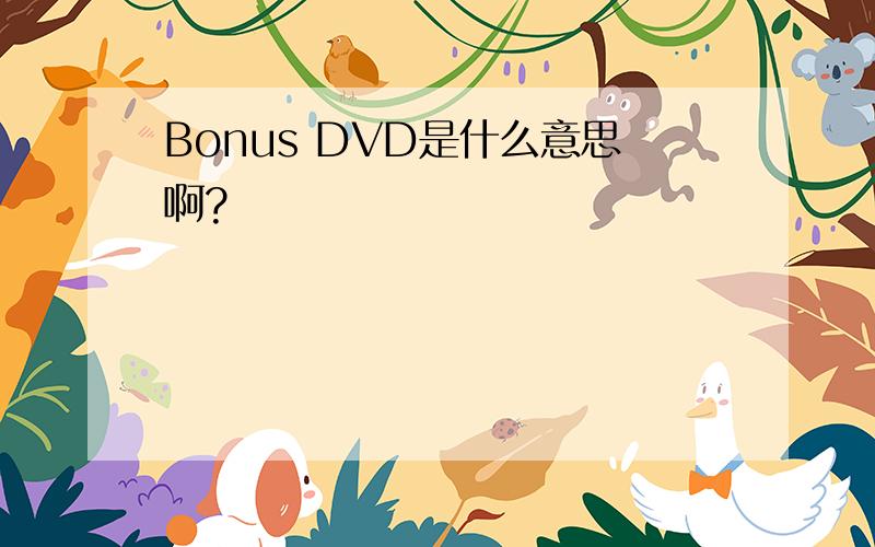 Bonus DVD是什么意思啊?