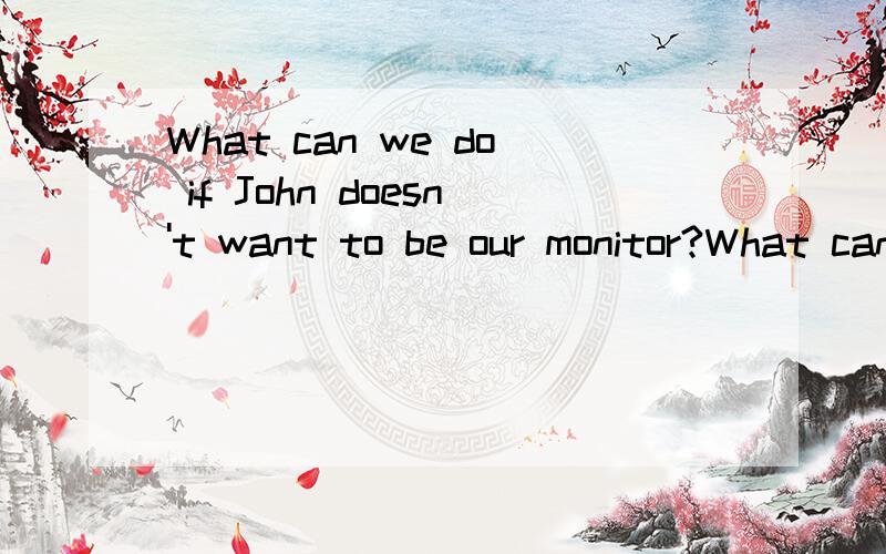 What can we do if John doesn't want to be our monitor?What can we do if John doesn't want to be our monitor?A.make B.put 我们老师之前讲了这个题,不过他其实蛮水的,同一个题他讲过三个答案我觉得是put,老师先讲的put,