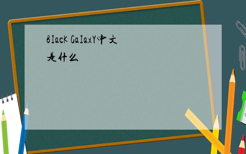 BIacK GaIaxY中文是什么