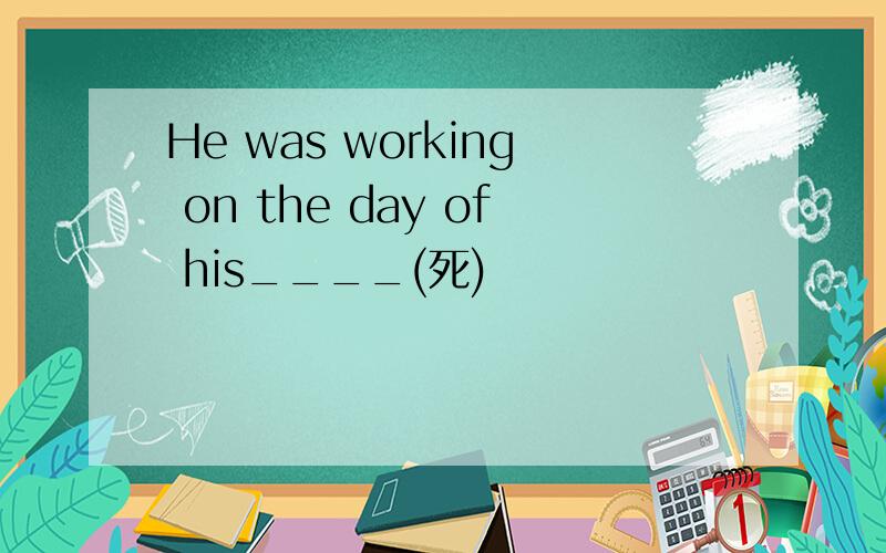 He was working on the day of his____(死)
