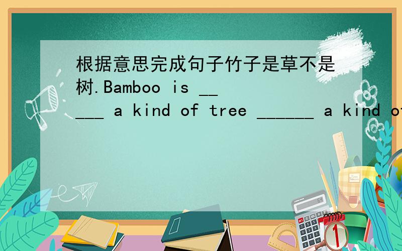 根据意思完成句子竹子是草不是树.Bamboo is _____ a kind of tree ______ a kind of grass.对于吸烟者来说,不抽烟很困难._____ _____ for smokers _______ ______ smoke.为了准时到校,他起来得很早._____ _____ _____ school o