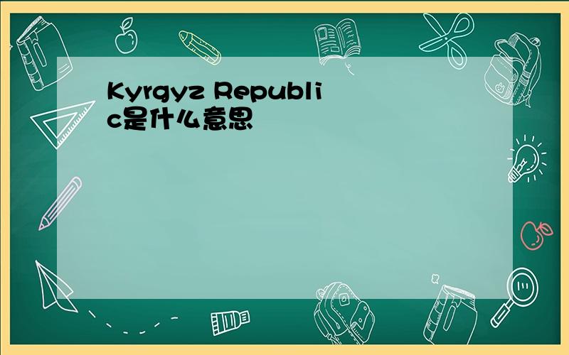Kyrgyz Republic是什么意思