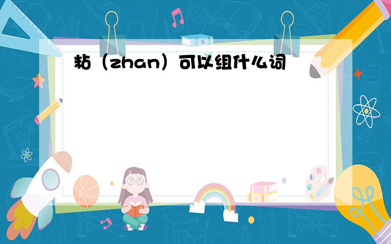 粘（zhan）可以组什么词