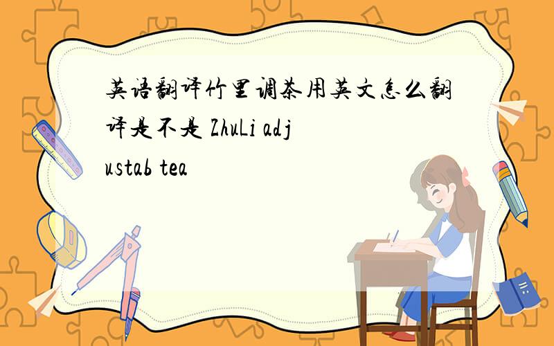 英语翻译竹里调茶用英文怎么翻译是不是 ZhuLi adjustab tea