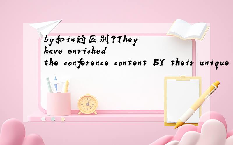 by和in的区别?They have enriched the conference content BY their unique style and the way.这个句子能用in 意思有区别吗