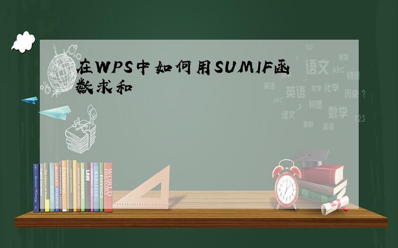 在WPS中如何用SUMIF函数求和