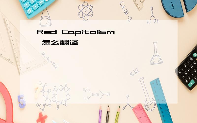 Red Capitalism 怎么翻译