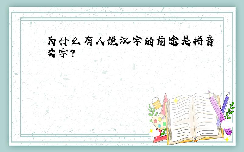 为什么有人说汉字的前途是拼音文字?