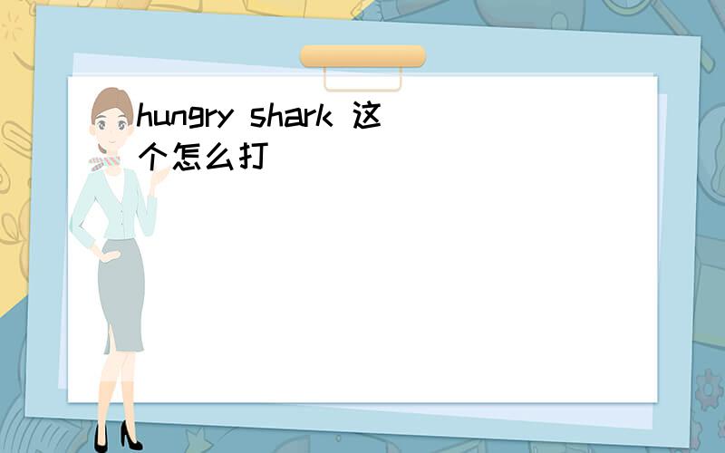 hungry shark 这个怎么打