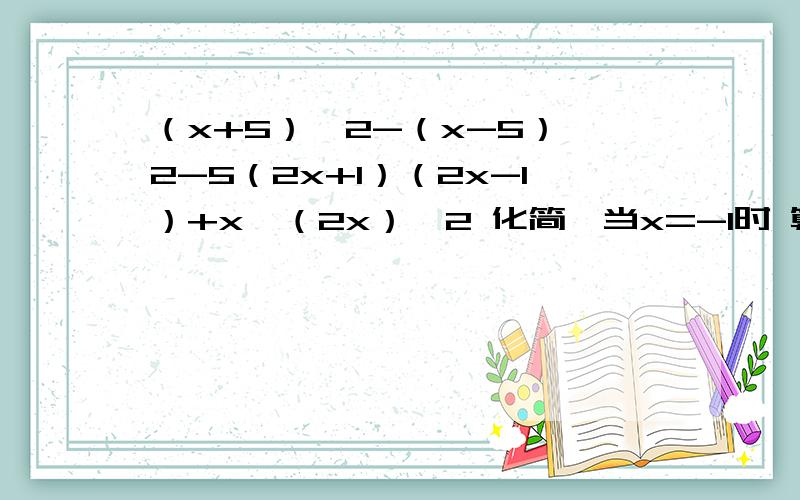 （x+5）^2-（x-5）^2-5（2x+1）（2x-1）+x×（2x）^2 化简,当x=-1时 算出结果（x+5）^2-（x-5）^2-5（2x+1）（2x-1）+x×（2x）^2化简,当x=-1时 算出结果.结果好像是-29还是-39?我算不对,