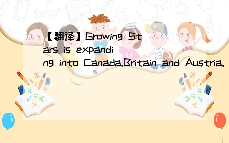 【翻译】Growing Stars is expanding into Canada,Britain and Austria.
