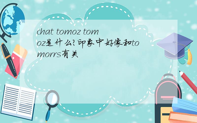 chat tomoz tomoz是什么?印象中好像和tomorrs有关
