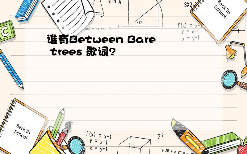 谁有Between Bare trees 歌词?