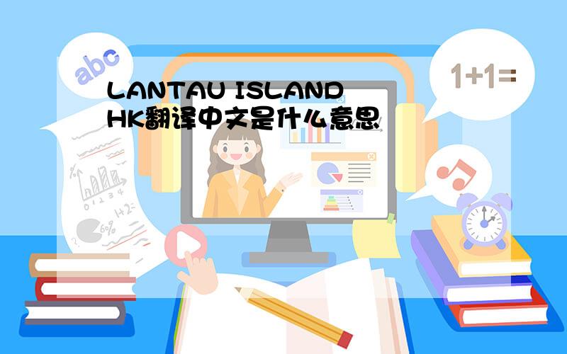 LANTAU ISLAND HK翻译中文是什么意思