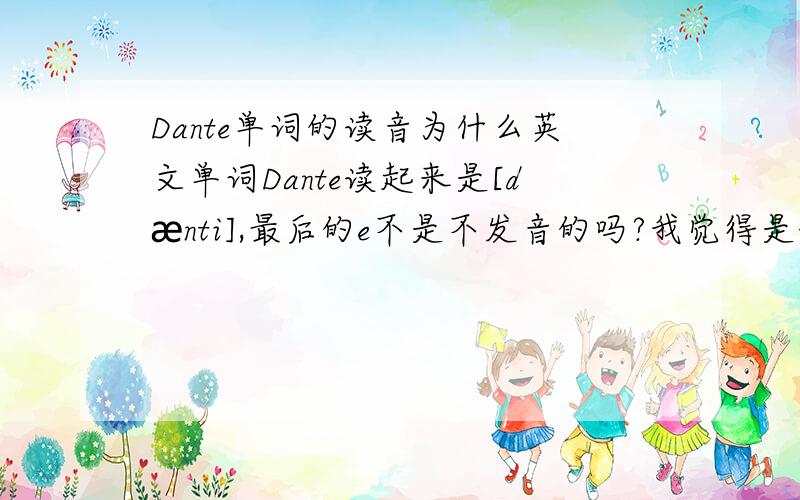 Dante单词的读音为什么英文单词Dante读起来是[dænti],最后的e不是不发音的吗?我觉得是读[dænt]才对啊