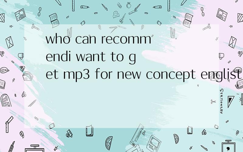 who can recommendi want to get mp3 for new concept englist ,who can recommengd meshwork ,it must have not virs,thank you