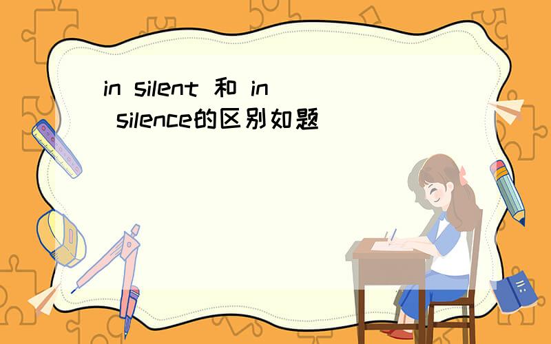in silent 和 in silence的区别如题