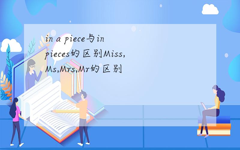 in a piece与in pieces的区别Miss,Ms,Mrs,Mr的区别