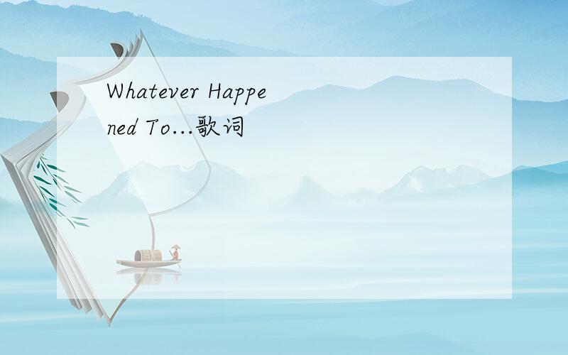 Whatever Happened To...歌词