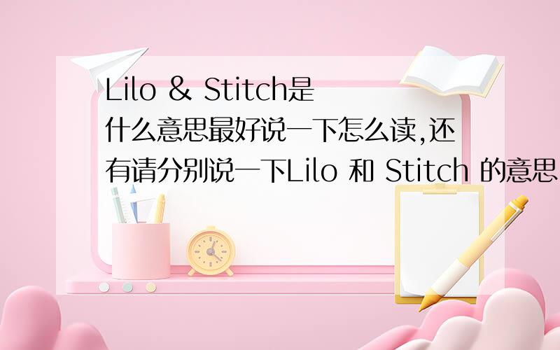 Lilo & Stitch是什么意思最好说一下怎么读,还有请分别说一下Lilo 和 Stitch 的意思,谢谢了啊
