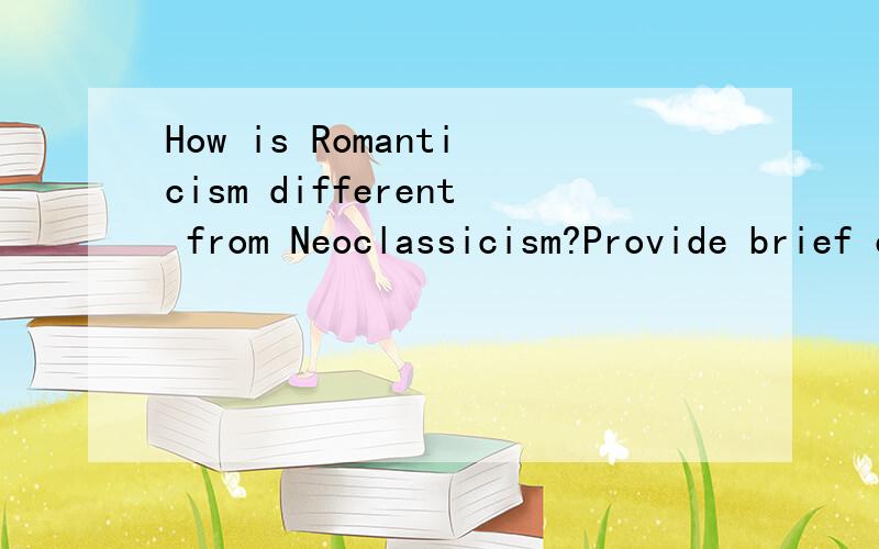 How is Romanticism different from Neoclassicism?Provide brief evidence from the literary works you