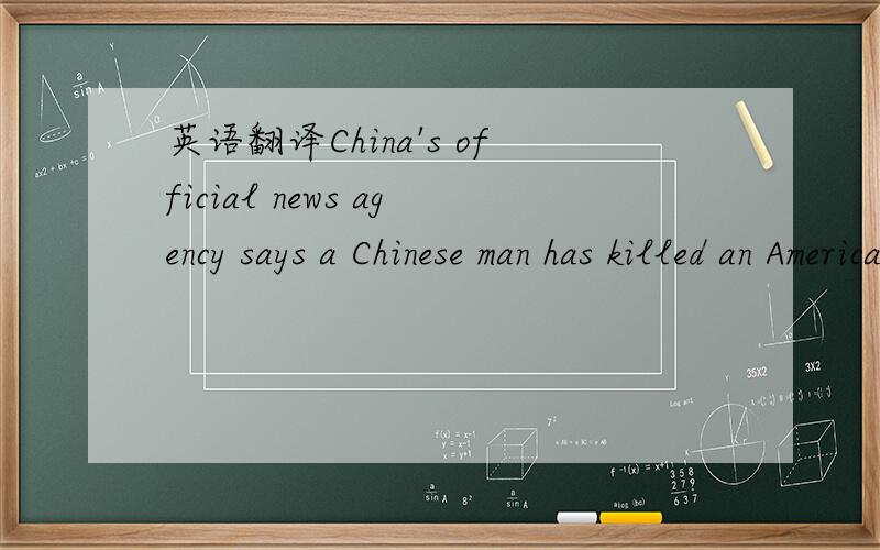 英语翻译China's official news agency says a Chinese man has killed an American at a popular Beijing tourist spot in an apparent murder suicide.