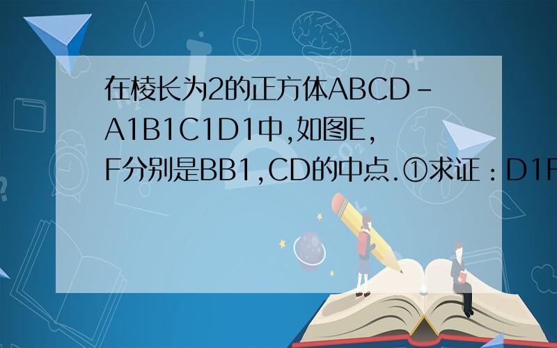 在棱长为2的正方体ABCD-A1B1C1D1中,如图E,F分别是BB1,CD的中点.①求证：D1F⊥平面ADE②求三棱锥A-DEB的体积