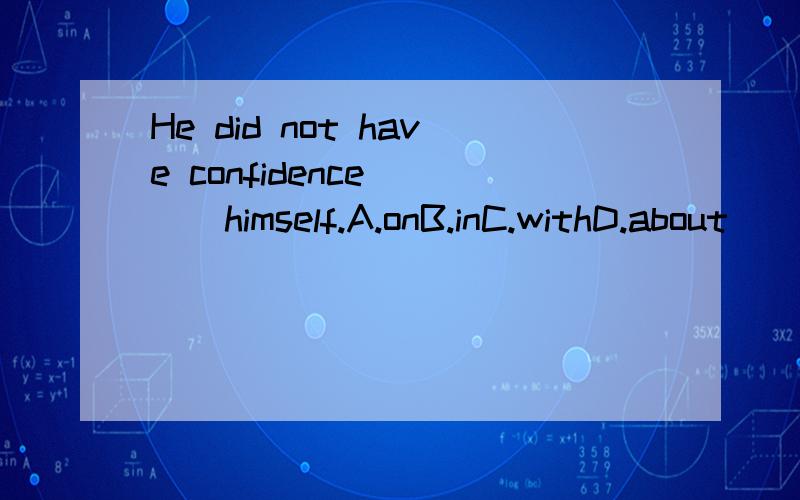 He did not have confidence____himself.A.onB.inC.withD.about