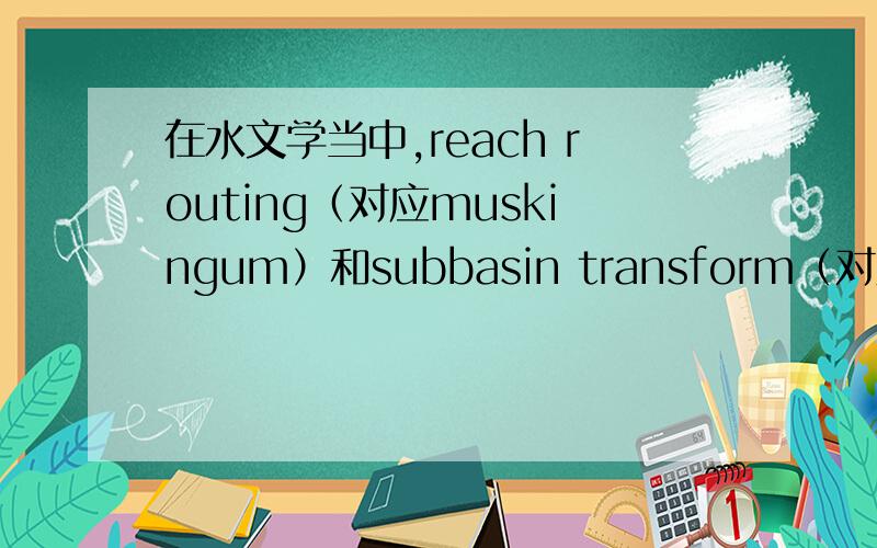在水文学当中,reach routing（对应muskingum）和subbasin transform（对应一种hydrograph）指的是什么?